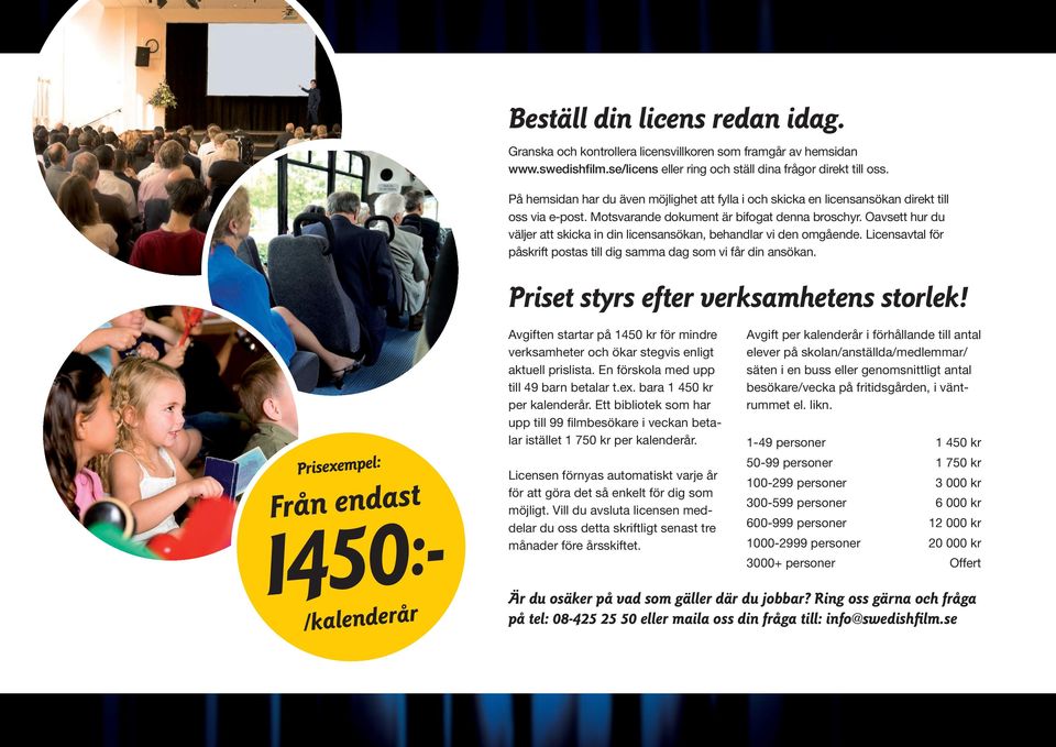 Oavsett hur du väljer att skicka in din licensansökan, behandlar vi den omgående. Licensavtal för påskrift postas till dig samma dag som vi får din ansökan. Priset styrs efter verksamhetens storlek!