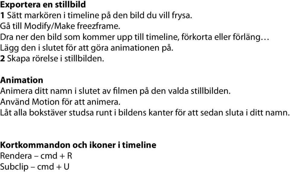 2 Skapa rörelse i stillbilden. Animation Animera ditt namn i slutet av filmen på den valda stillbilden.