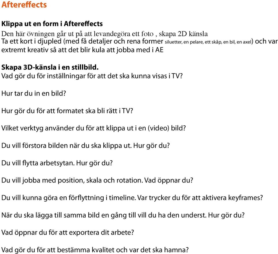 Hur tar du in en bild? Hur gör du för att formatet ska bli rätt i TV? Vilket verktyg använder du för att klippa ut i en (video) bild? Du vill förstora bilden när du ska klippa ut. Hur gör du? Du vill flytta arbetsytan.