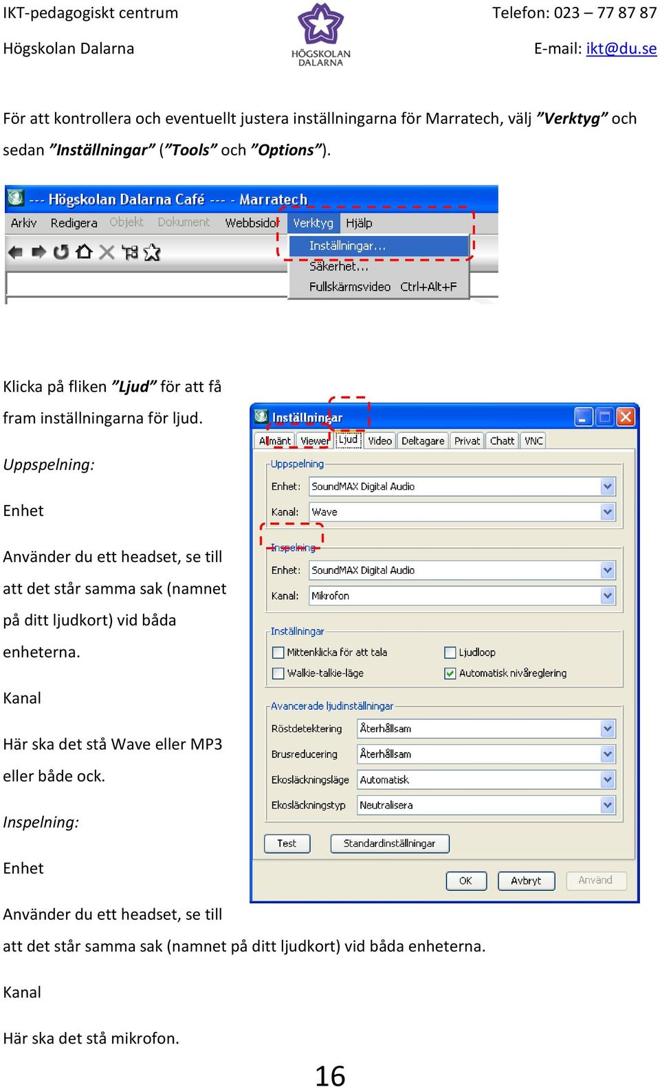 Uppspelning: Enhet Använder du ett headset, se till att det står samma sak (namnet på ditt ljudkort) vid båda enheterna.