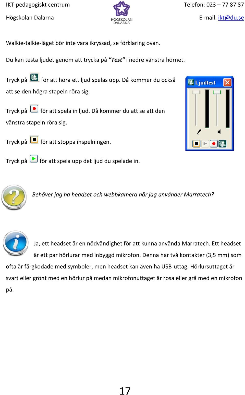 Tryck på för att spela upp det ljud du spelade in. Behöver jag ha headset och webbkamera när jag använder Marratech? Ja, ett headset är en nödvändighet för att kunna använda Marratech.