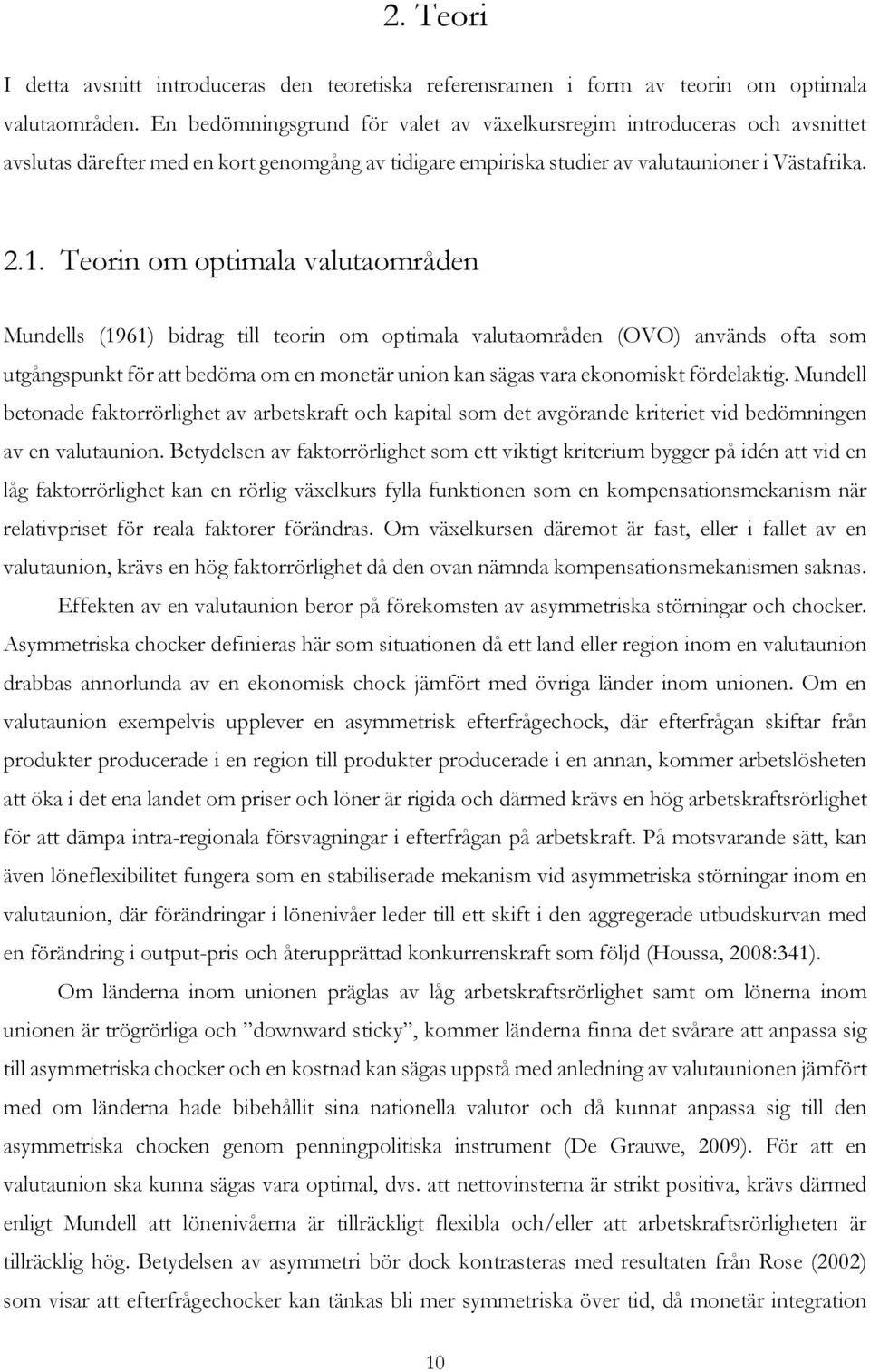 Teorin om optimala valutaområden Mundells (1961) bidrag till teorin om optimala valutaområden (OVO) används ofta som utgångspunkt för att bedöma om en monetär union kan sägas vara ekonomiskt