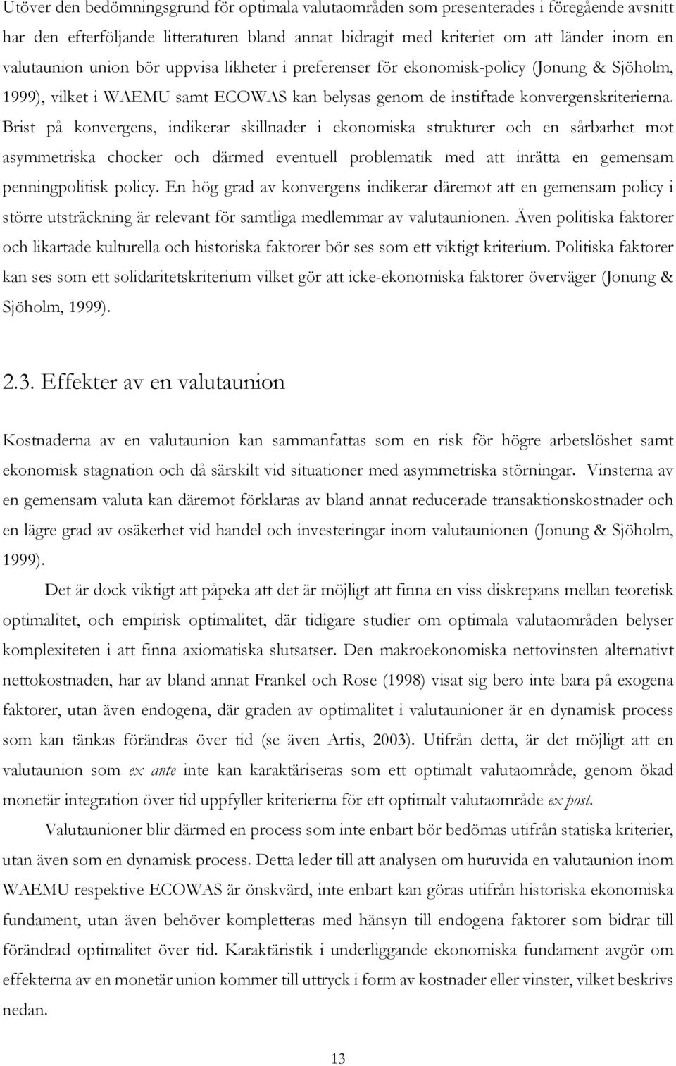 Brist på konvergens, indikerar skillnader i ekonomiska strukturer och en sårbarhet mot asymmetriska chocker och därmed eventuell problematik med att inrätta en gemensam penningpolitisk policy.