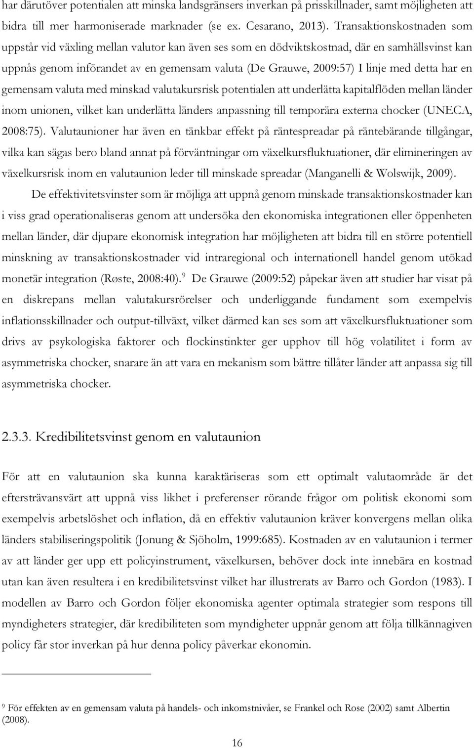 med detta har en gemensam valuta med minskad valutakursrisk potentialen att underlätta kapitalflöden mellan länder inom unionen, vilket kan underlätta länders anpassning till temporära externa