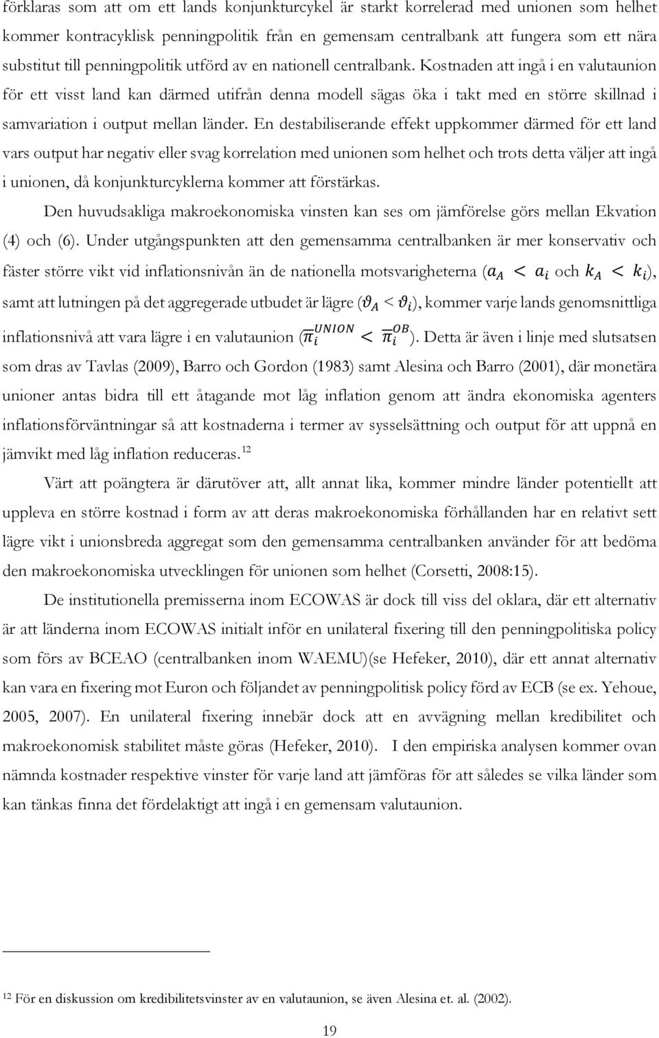 Kostnaden att ingå i en valutaunion för ett visst land kan därmed utifrån denna modell sägas öka i takt med en större skillnad i samvariation i output mellan länder.