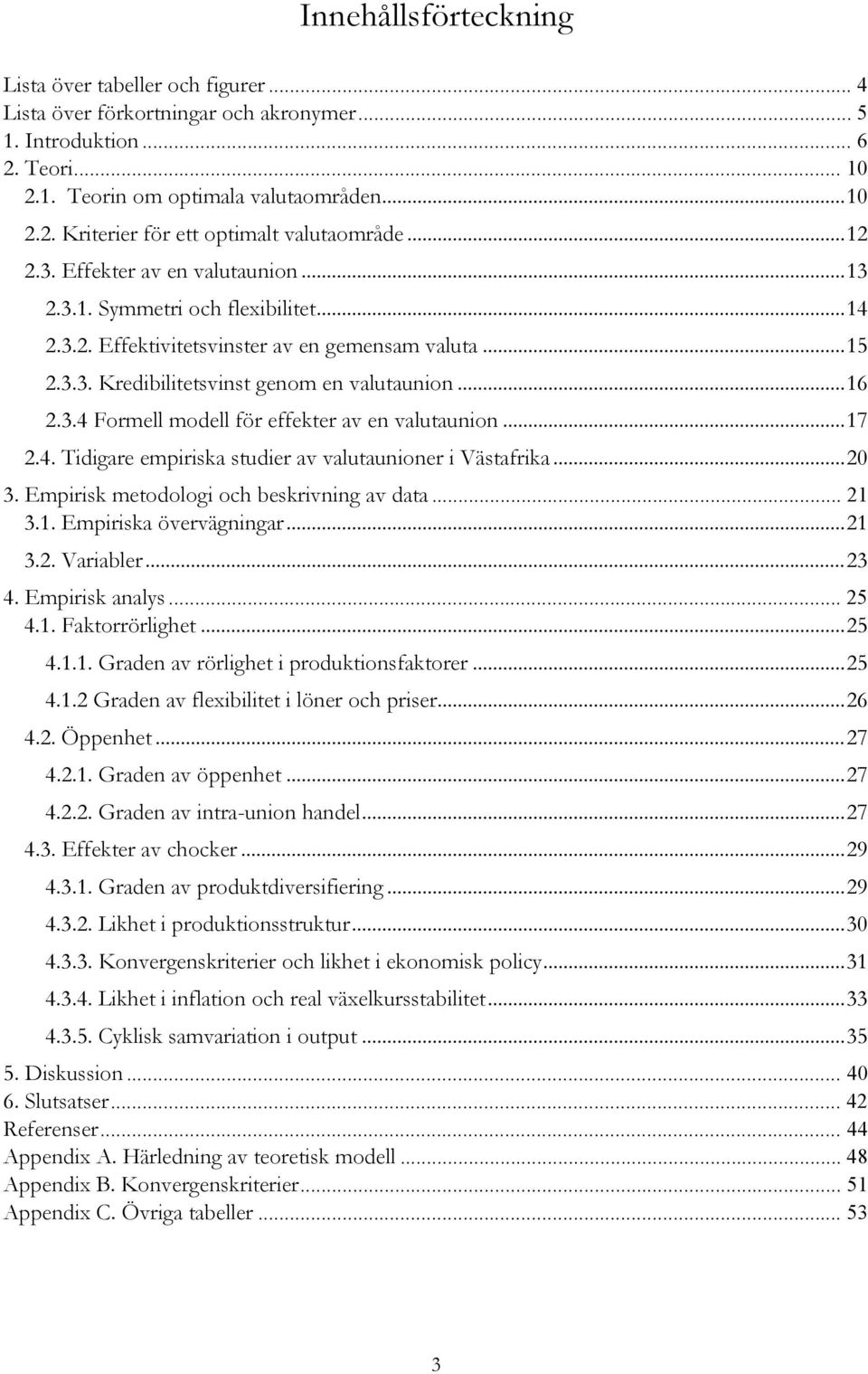 .. 17 2.4. Tidigare empiriska studier av valutaunioner i Västafrika... 20 3. Empirisk metodologi och beskrivning av data... 21 3.1. Empiriska övervägningar... 21 3.2. Variabler... 23 4.