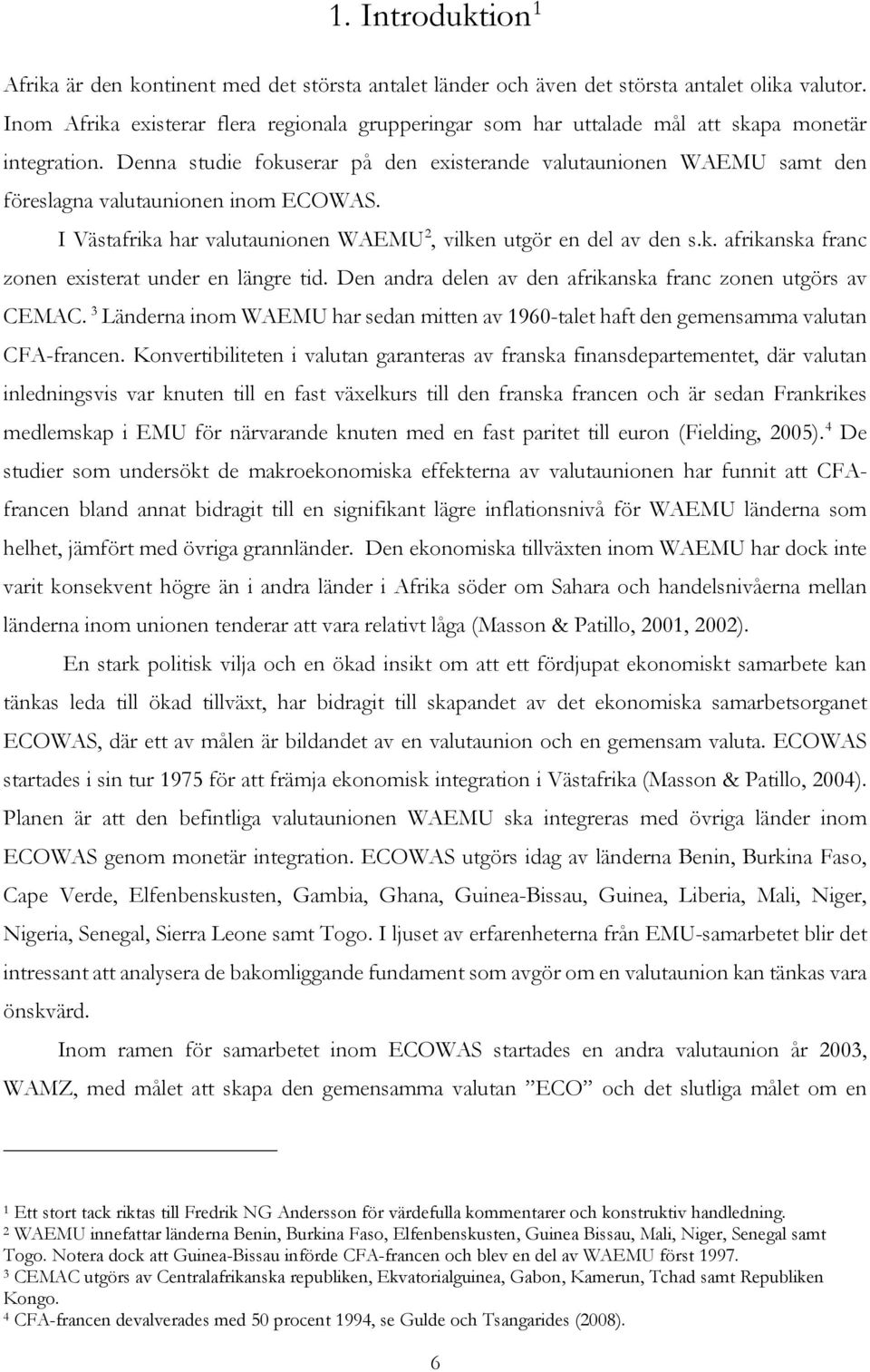 Denna studie fokuserar på den existerande valutaunionen WAEMU samt den föreslagna valutaunionen inom ECOWAS. I Västafrika har valutaunionen WAEMU 2, vilken utgör en del av den s.k. afrikanska franc zonen existerat under en längre tid.