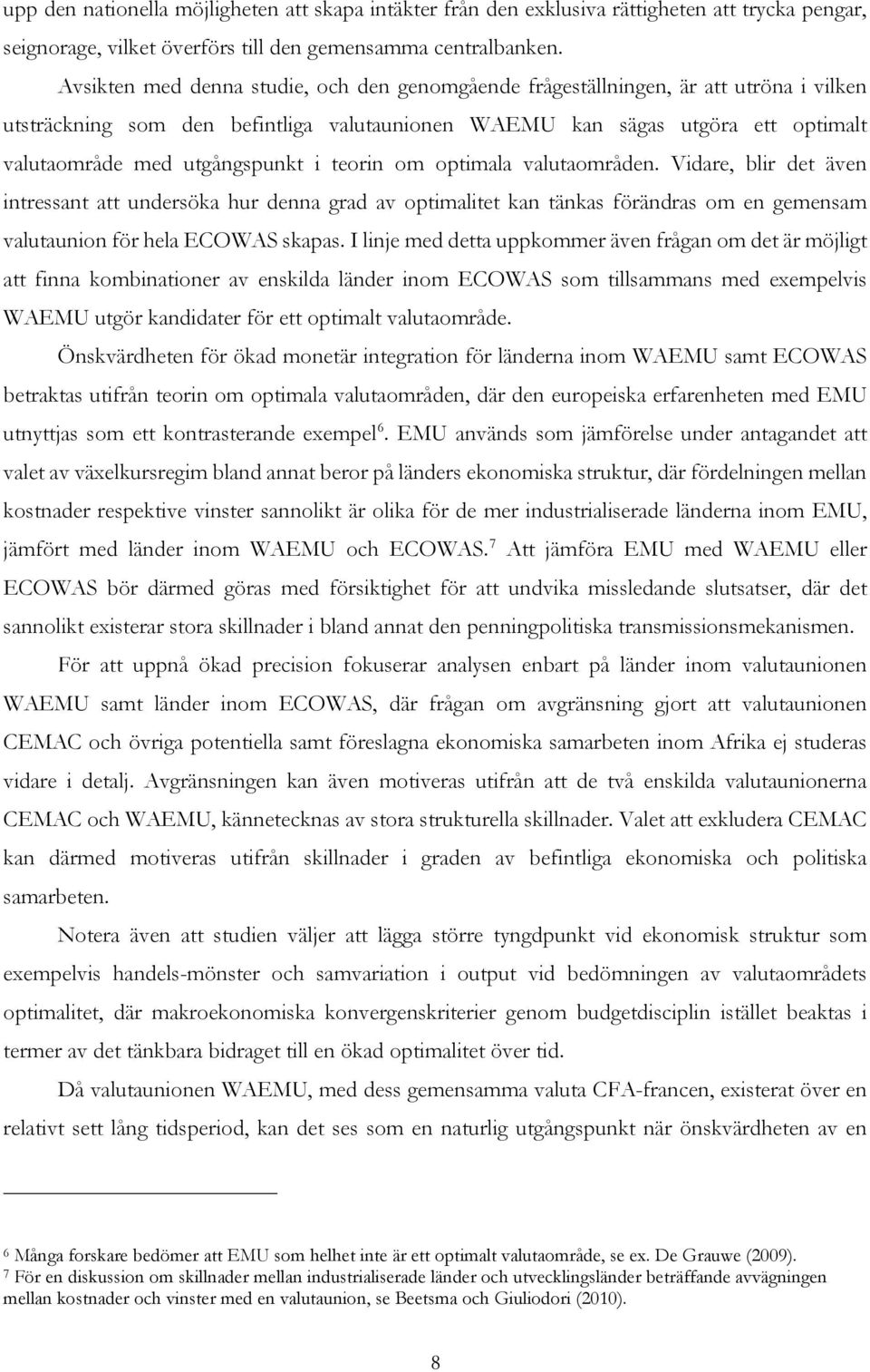 i teorin om optimala valutaområden. Vidare, blir det även intressant att undersöka hur denna grad av optimalitet kan tänkas förändras om en gemensam valutaunion för hela ECOWAS skapas.