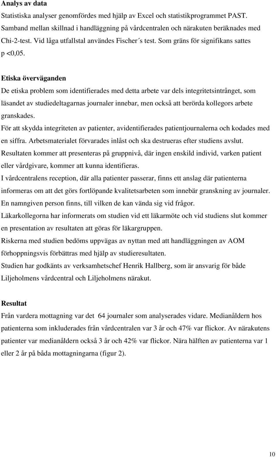 Etiska överväganden De etiska problem som identifierades med detta arbete var dels integritetsintrånget, som läsandet av studiedeltagarnas journaler innebar, men också att berörda kollegors arbete