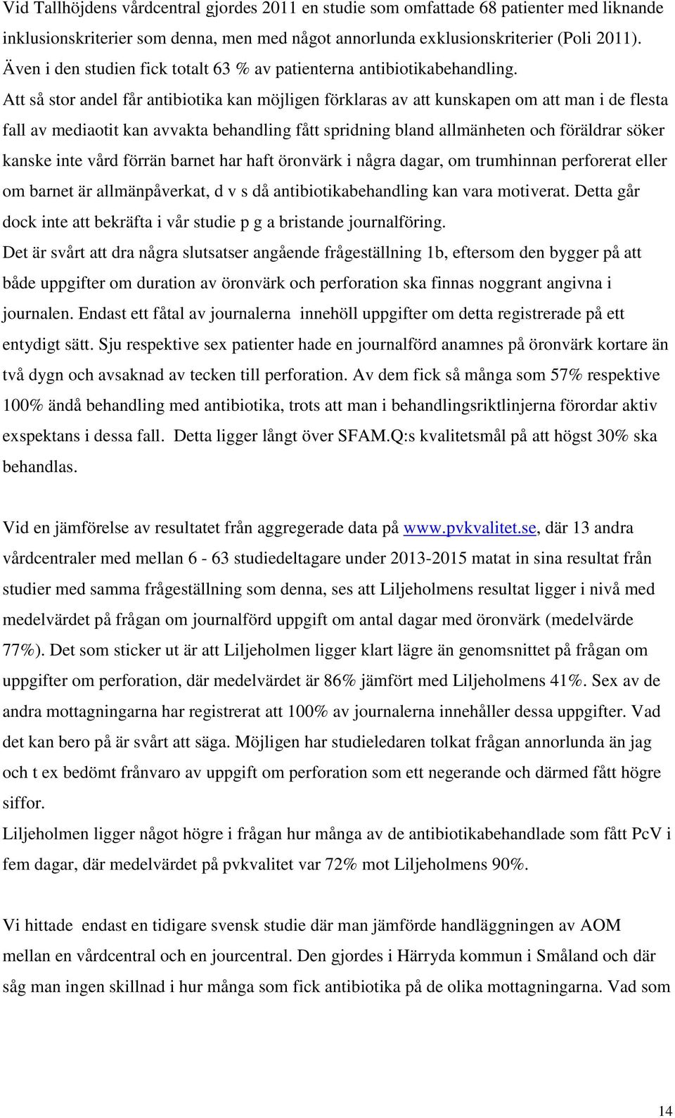 Att så stor andel får antibiotika kan möjligen förklaras av att kunskapen om att man i de flesta fall av mediaotit kan avvakta behandling fått spridning bland allmänheten och föräldrar söker kanske