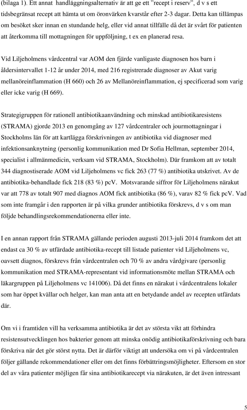 Vid Liljeholmens vårdcentral var AOM den fjärde vanligaste diagnosen hos barn i åldersintervallet 1-12 år under 2014, med 216 registrerade diagnoser av Akut varig mellanöreinflammation (H 660) och 26