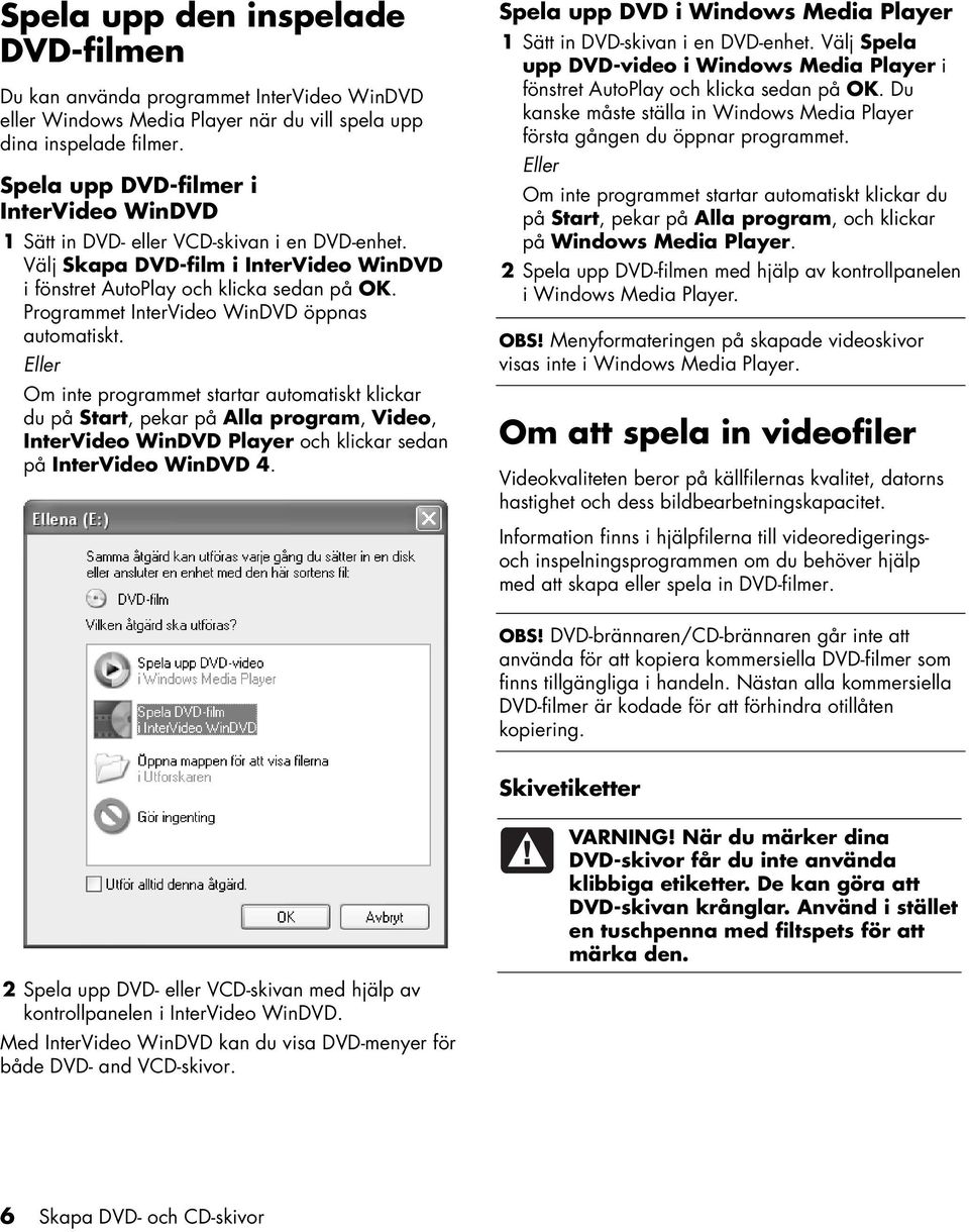 Programmet InterVideo WinDVD öppnas automatiskt.