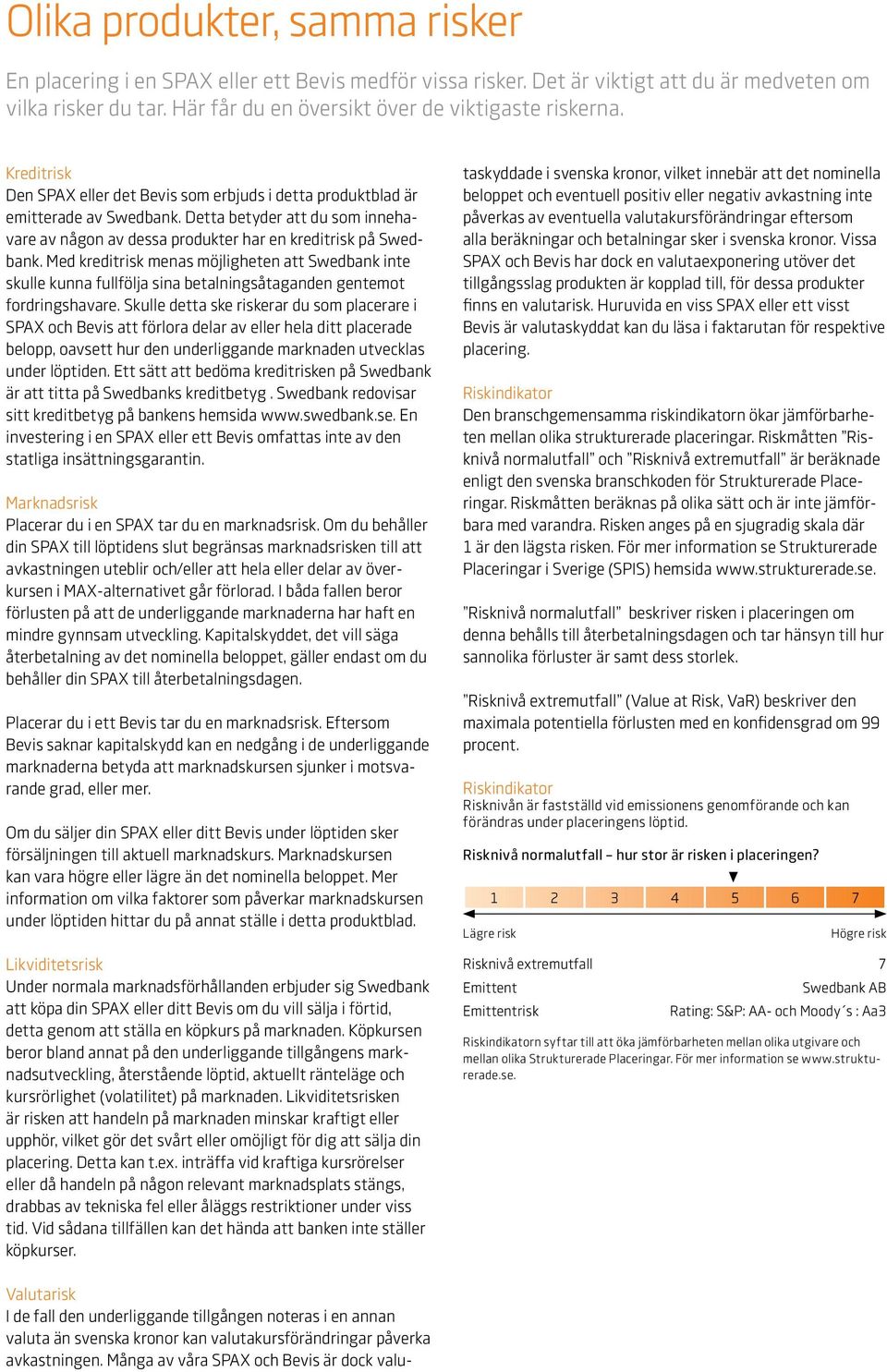 Med kreditrisk menas möjligheten att Swedbank inte skulle kunna fullfölja sina betalningsåtaganden gentemot fordringshavare.