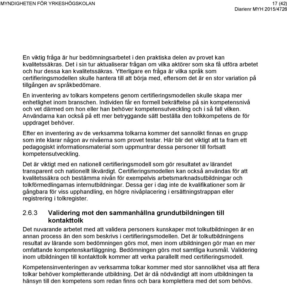 Ytterligare en fråga är vilka språk som certifieringsmodellen skulle hantera till att börja med, eftersom det är en stor variation på tillgången av språkbedömare.