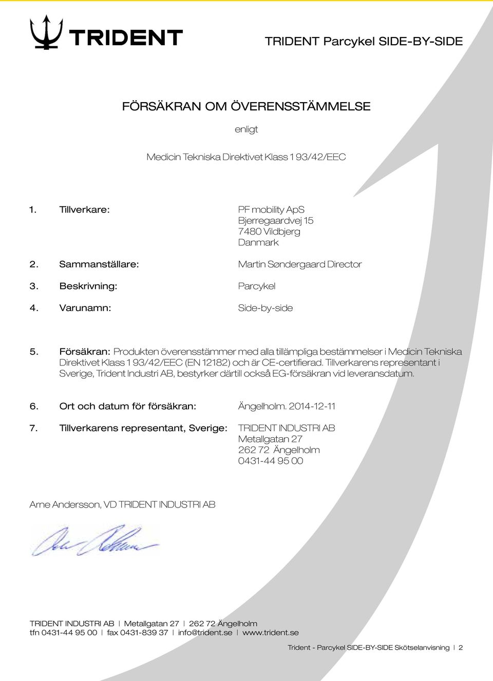 Försäkran: Produkten överensstämmer med alla tillämpliga bestämmelser i Medicin Tekniska Direktivet Klass 1 93/42/EEC (EN 12182) och är CE-certifierad.