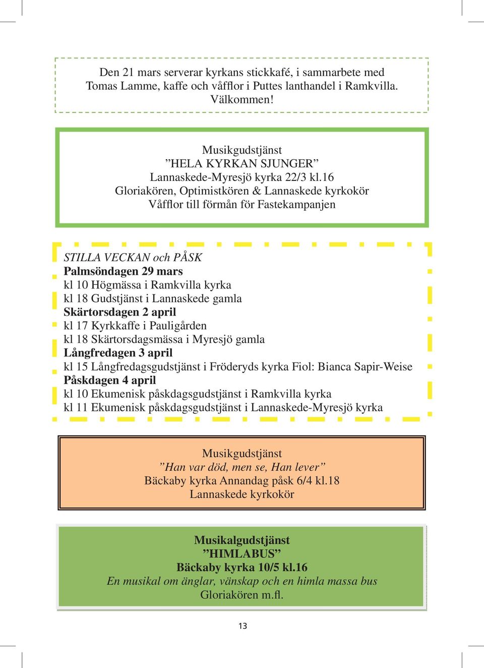 16 Gloriakören, Optimistkören & Lannaskede kyrkokör Våfflor till förmån för Fastekampanjen STILLA VECKAN och PÅSK Palmsöndagen 29 mars kl 10 Högmässa i Ramkvilla kyrka kl 18 Gudstjänst i Lannaskede