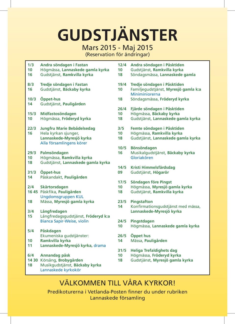 Alla församlingens körer 29/3 Palmsöndagen 10 Högmässa, Ramkvilla kyrka 18 Gudstjänst, Lannaskede gamla kyrka 31/3 Öppet-hus 14 Påskandakt, Pauligården 2/4 Skärtorsdagen 16 45 Påskfika, Pauligården