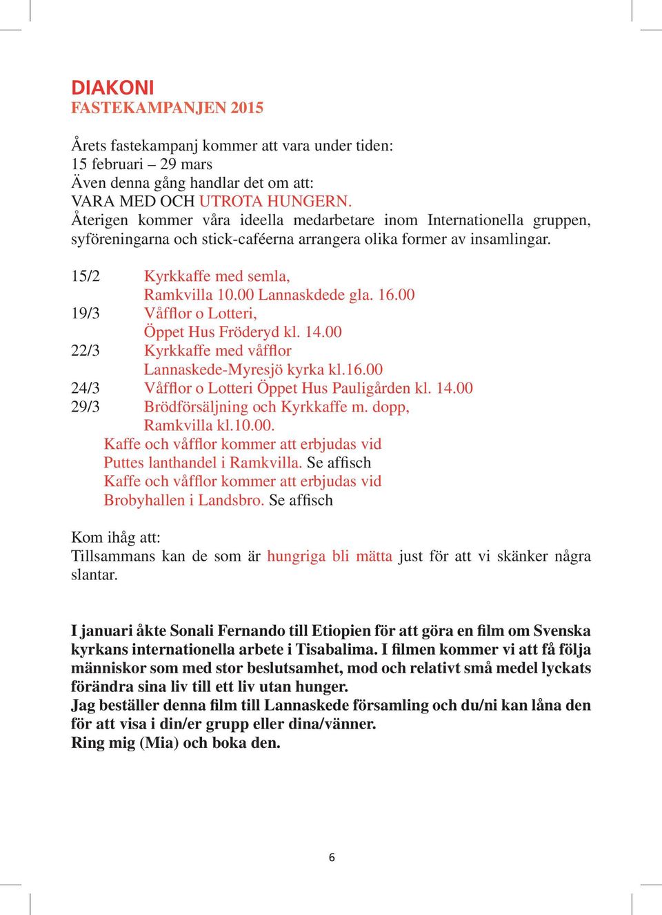 00 Lannaskdede gla. 16.00 19/3 Våfflor o Lotteri, Öppet Hus Fröderyd kl. 14.00 22/3 Kyrkkaffe med våfflor Lannaskede-Myresjö kyrka kl.16.00 24/3 Våfflor o Lotteri Öppet Hus Pauligården kl. 14.00 29/3 Brödförsäljning och Kyrkkaffe m.