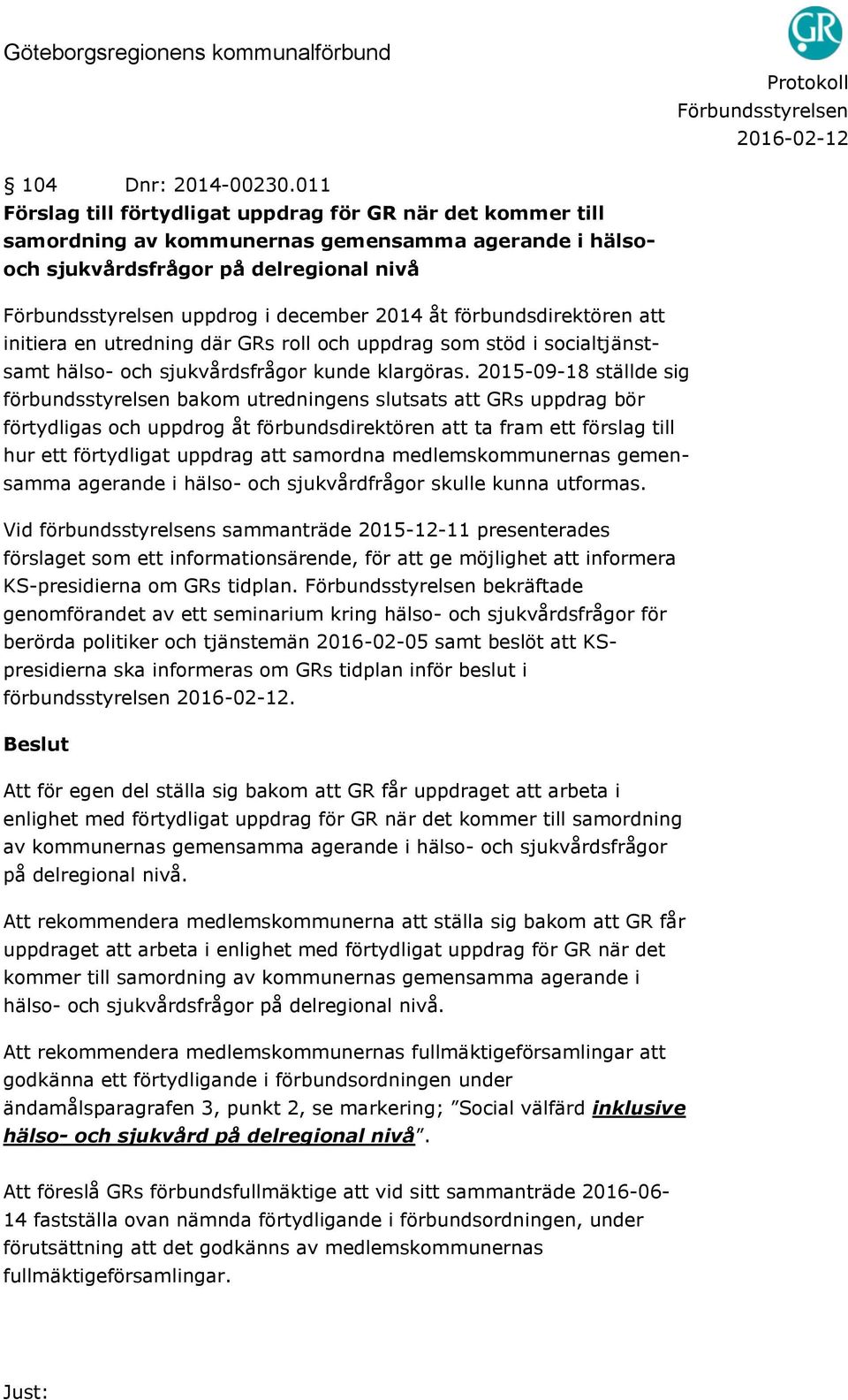 förbundsdirektören att initiera en utredning där GRs roll och uppdrag som stöd i socialtjänstsamt hälso- och sjukvårdsfrågor kunde klargöras.