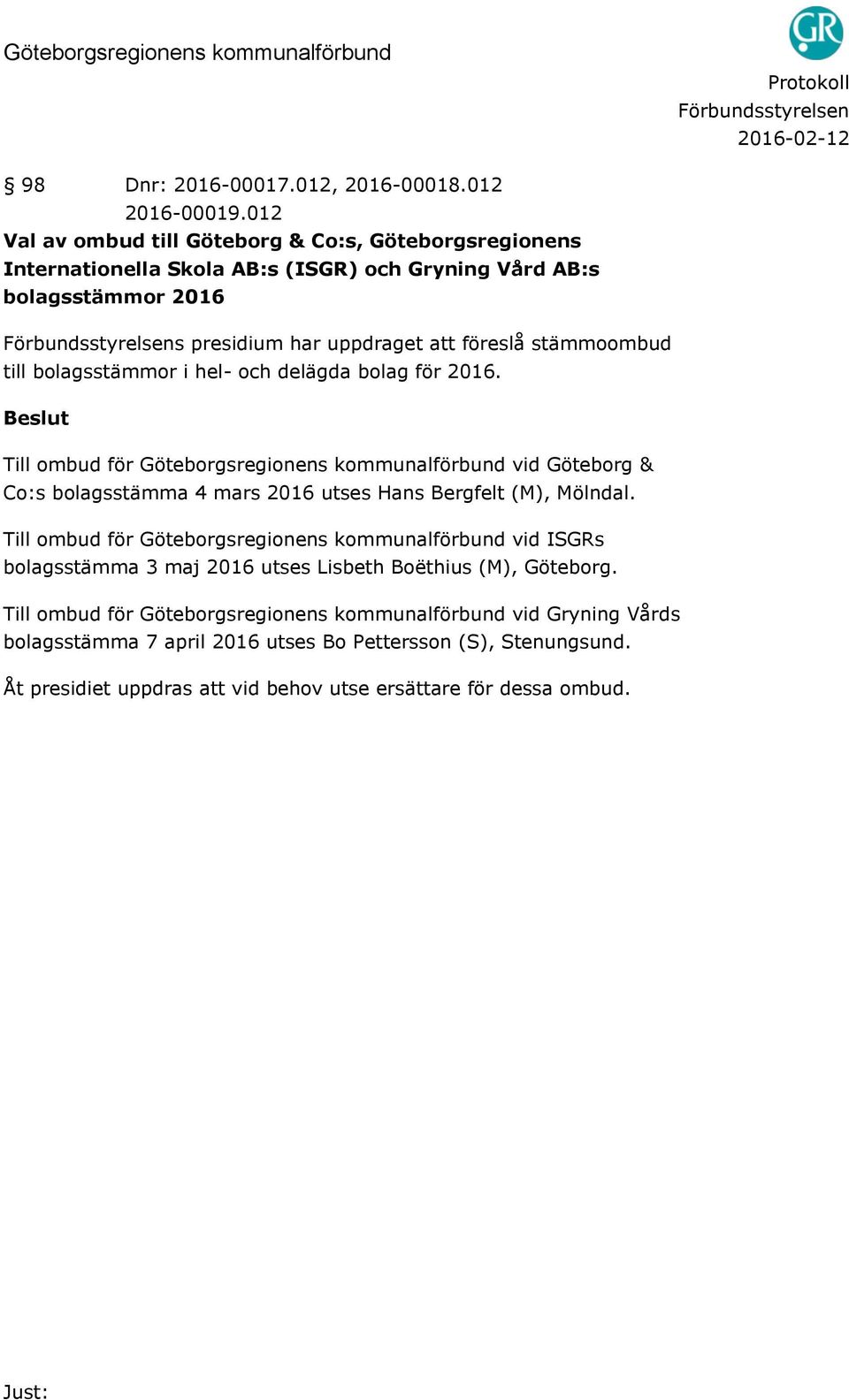 till bolagsstämmor i hel- och delägda bolag för 2016. Till ombud för Göteborgsregionens kommunalförbund vid Göteborg & Co:s bolagsstämma 4 mars 2016 utses Hans Bergfelt (M), Mölndal.