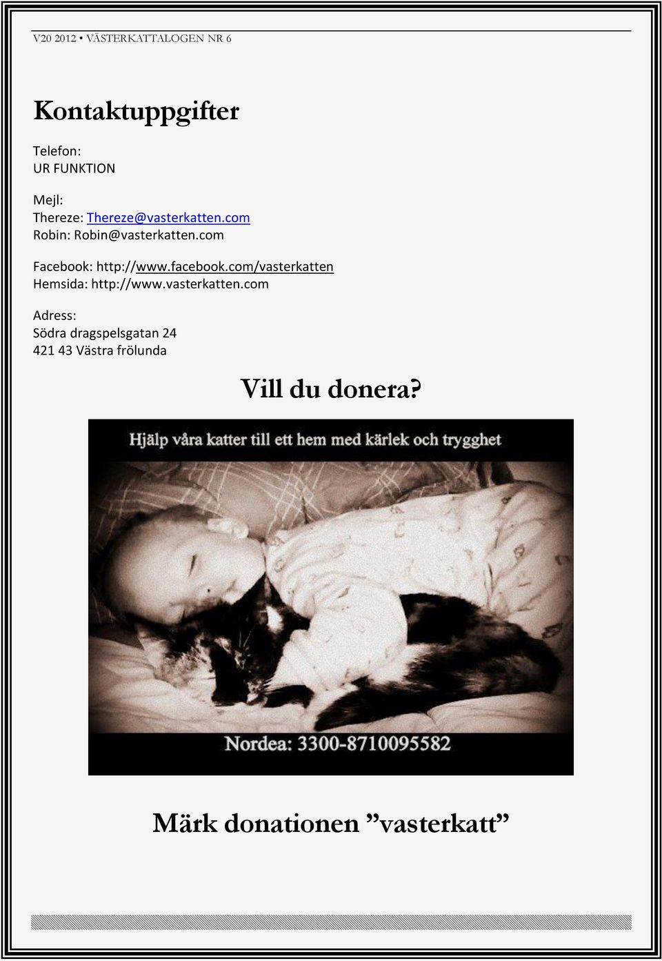 com Facebook: http://www.facebook.com/vasterkatten Hemsida: http://www.