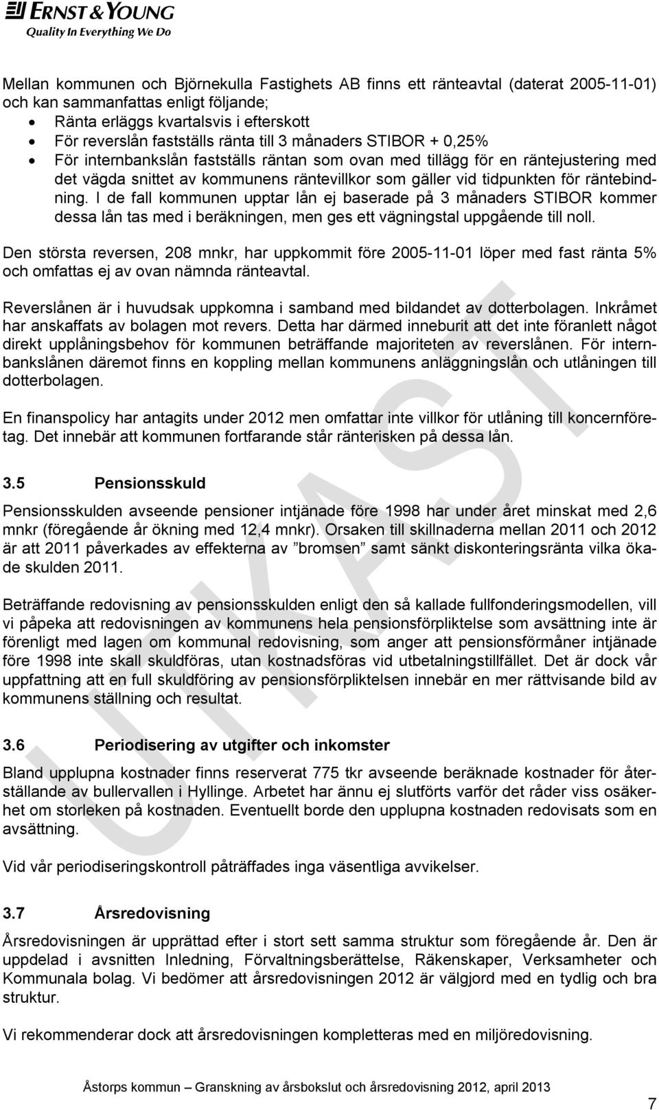 räntebindning. I de fall kommunen upptar lån ej baserade på 3 månaders STIBOR kommer dessa lån tas med i beräkningen, men ges ett vägningstal uppgående till noll.