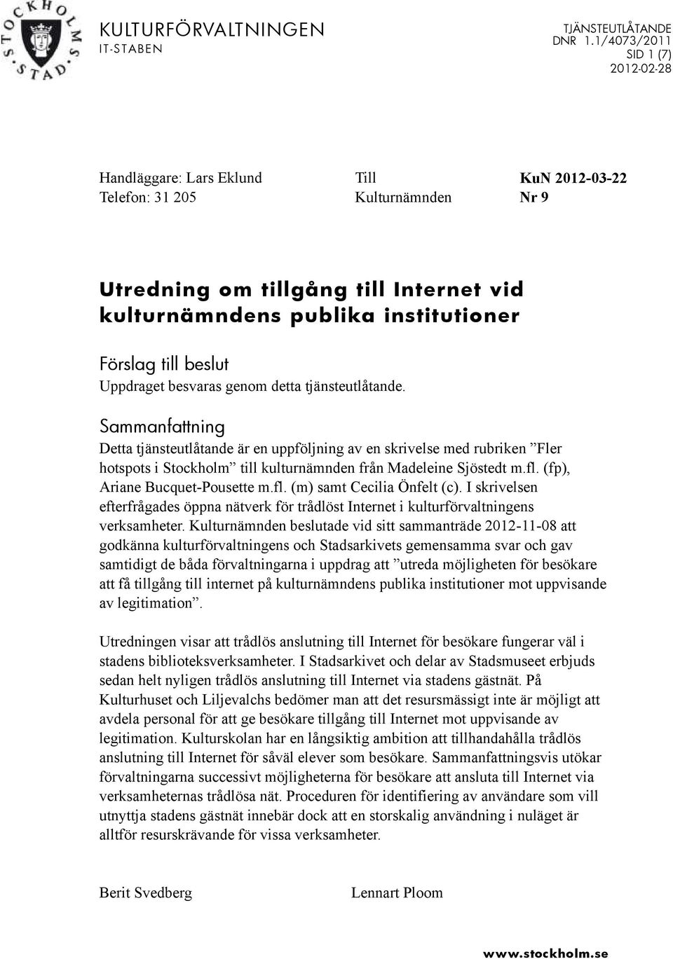 Sammanfattning Detta tjänsteutlåtande är en uppföljning av en skrivelse med rubriken Fler hotspots i Stockholm till kulturnämnden från Madeleine Sjöstedt m.fl. (fp), Ariane Bucquet-Pousette m.fl. (m) samt Cecilia Önfelt (c).