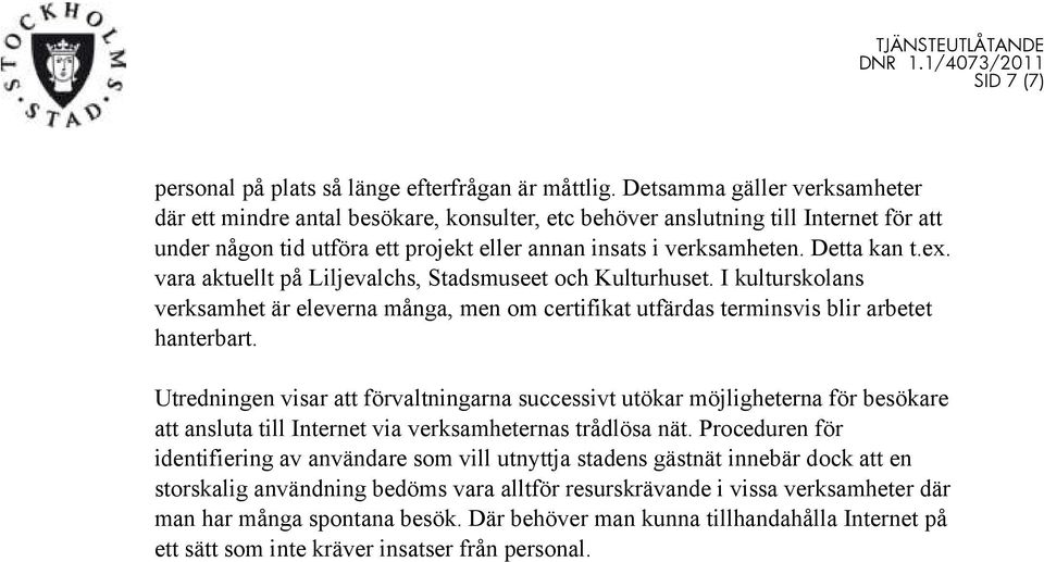 ex. vara aktuellt på Liljevalchs, Stadsmuseet och Kulturhuset. I kulturskolans verksamhet är eleverna många, men om certifikat utfärdas terminsvis blir arbetet hanterbart.