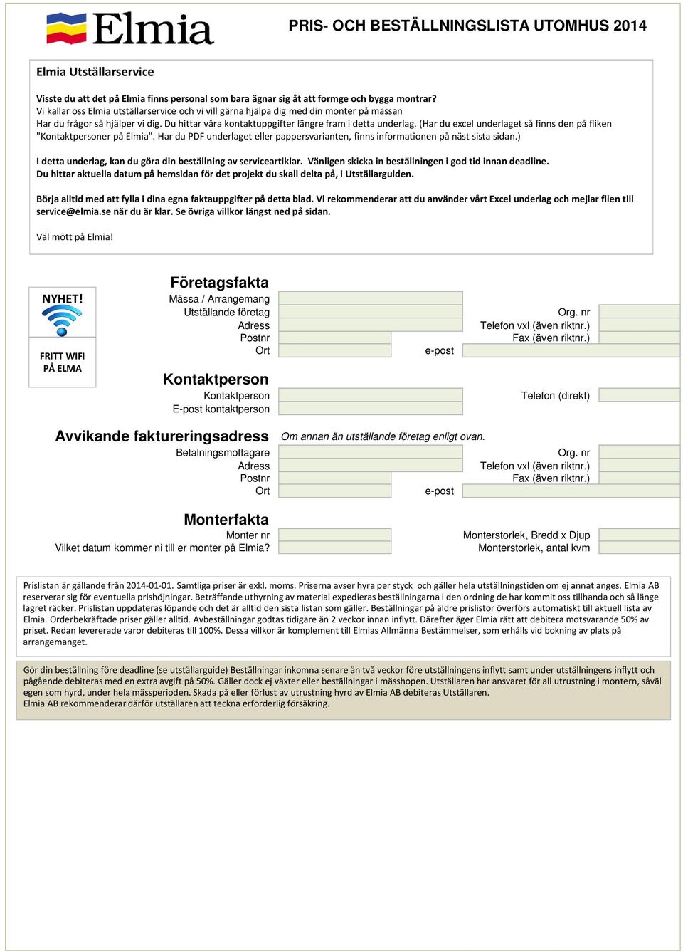 (Har du excel underlaget så finns den på fliken "er på Elmia". Har du PDF underlaget eller pappersvarianten, finns informationen på näst sista sidan.