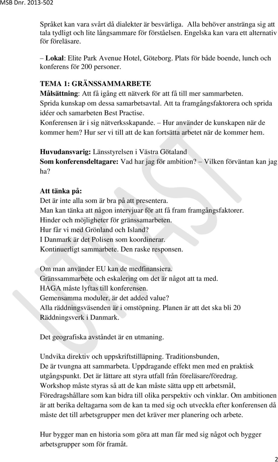 Sprida kunskap om dessa samarbetsavtal. Att ta framgångsfaktorera och sprida idéer och samarbeten Best Practise. Konferensen är i sig nätverksskapande. Hur använder de kunskapen när de kommer hem?