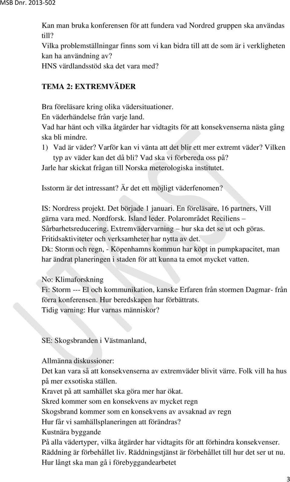 Vad har hänt och vilka åtgärder har vidtagits för att konsekvenserna nästa gång ska bli mindre. 1) Vad är väder? Varför kan vi vänta att det blir ett mer extremt väder?