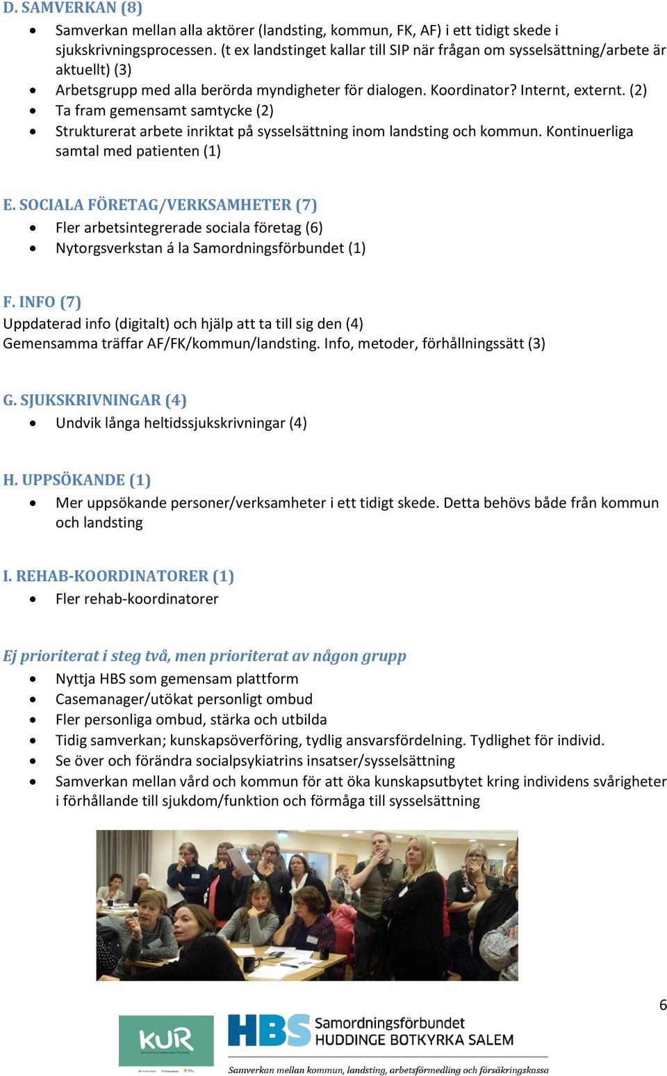 (2) Ta fram gemensamt samtycke (2) Strukturerat arbete inriktat på sysselsättning inom landsting och kommun. Kontinuerliga samtal med patienten (1) E.