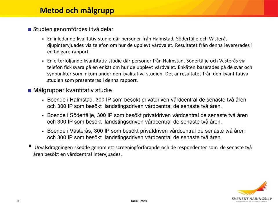 En efterföljande kvantitativ studie där personer från Halmstad, Södertälje och Västerås via telefon fick svara på en enkät om hur de upplevt vårdvalet.