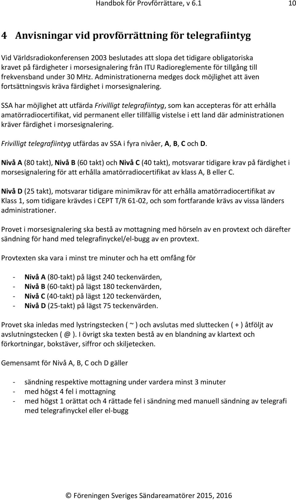 Radioreglemente för tillgång till frekvensband under 30 MHz. Administrationerna medges dock möjlighet att även fortsättningsvis kräva färdighet i morsesignalering.