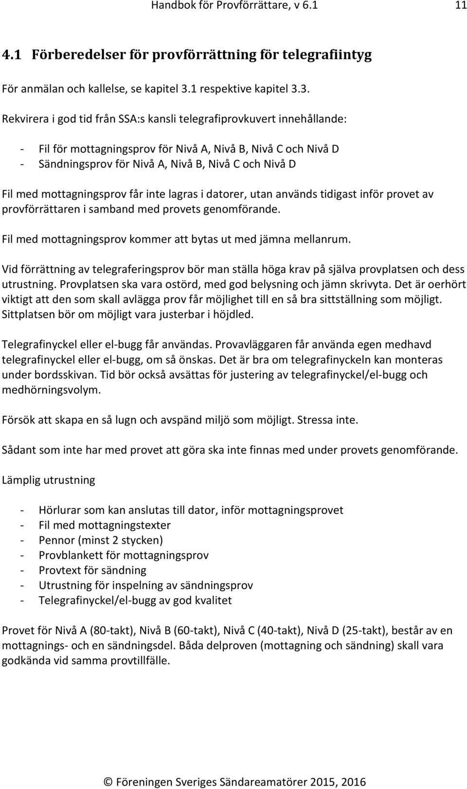 3. Rekvirera i god tid från SSA:s kansli telegrafiprovkuvert innehållande: - Fil för mottagningsprov för Nivå A, Nivå B, Nivå C och Nivå D - Sändningsprov för Nivå A, Nivå B, Nivå C och Nivå D Fil