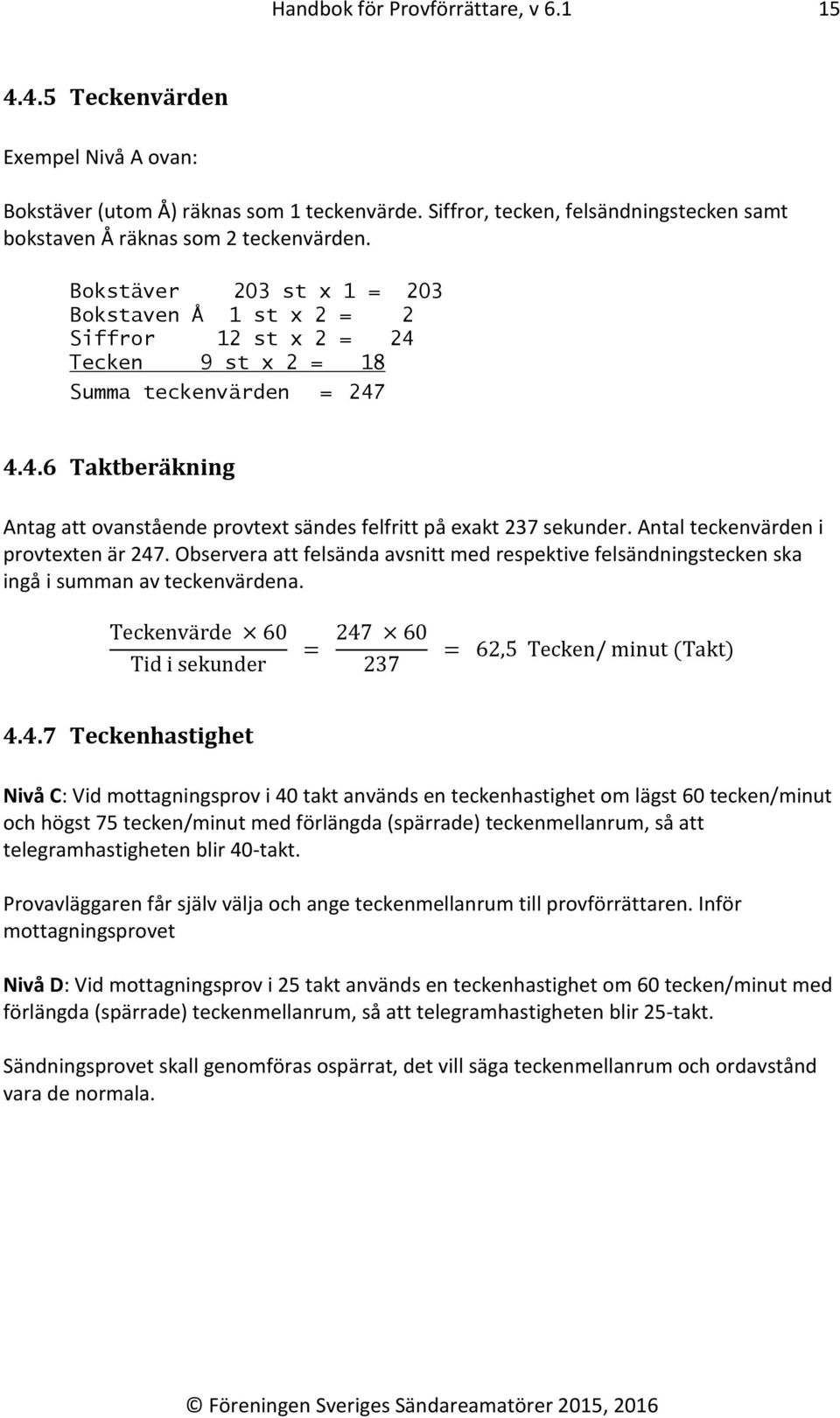 Bokstäver 203 st x 1 = 203 Bokstaven Å 1 st x 2 = 2 Siffror 12 st x 2 = 24 Tecken 9 st x 2 = 18 Summa teckenvärden = 247 4.4.6 Taktberäkning Antag att ovanstående provtext sändes felfritt på exakt 237 sekunder.