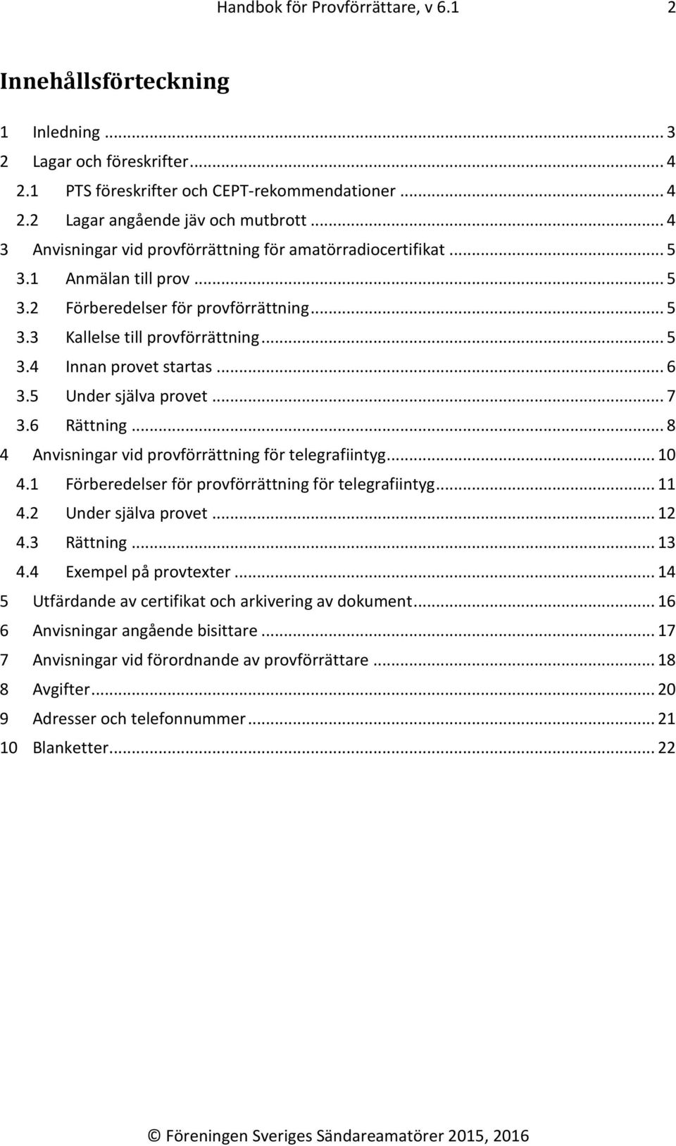 .. 6 3.5 Under själva provet... 7 3.6 Rättning... 8 4 Anvisningar vid provförrättning för telegrafiintyg... 10 4.1 Förberedelser för provförrättning för telegrafiintyg... 11 4.2 Under själva provet.