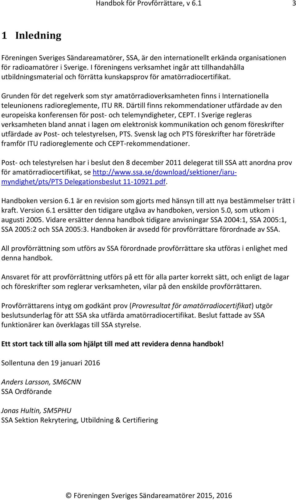 Grunden för det regelverk som styr amatörradioverksamheten finns i Internationella teleunionens radioreglemente, ITU RR.