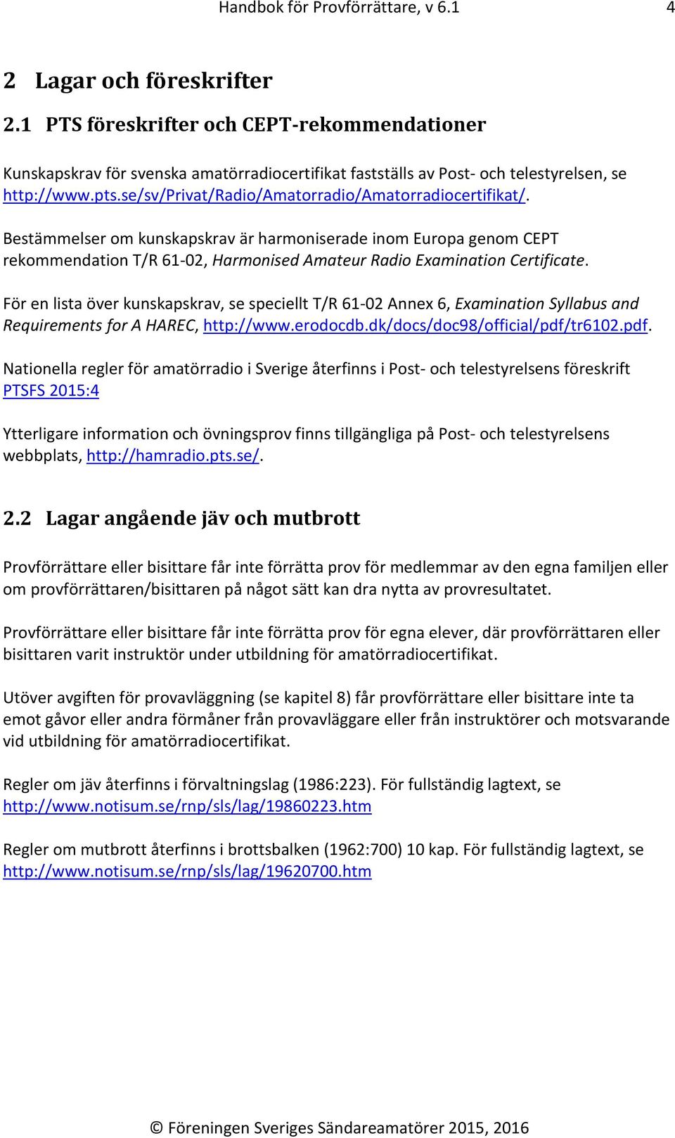 se/sv/privat/radio/amatorradio/amatorradiocertifikat/. Bestämmelser om kunskapskrav är harmoniserade inom Europa genom CEPT rekommendation T/R 61-02, Harmonised Amateur Radio Examination Certificate.