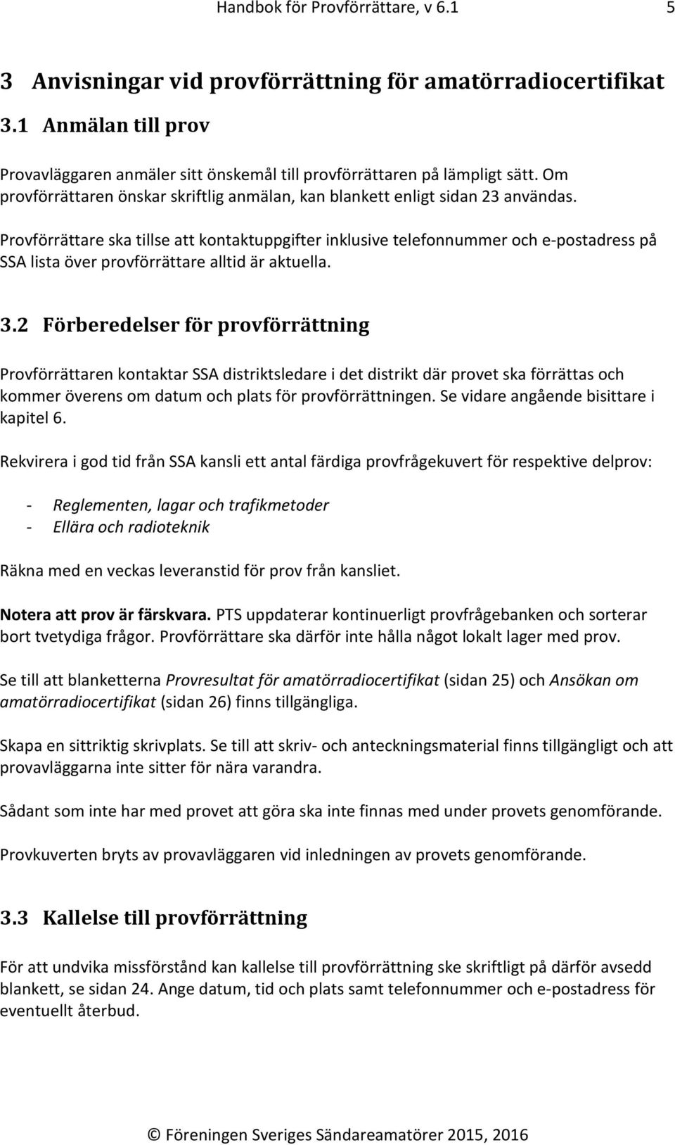 Provförrättare ska tillse att kontaktuppgifter inklusive telefonnummer och e-postadress på SSA lista över provförrättare alltid är aktuella. 3.