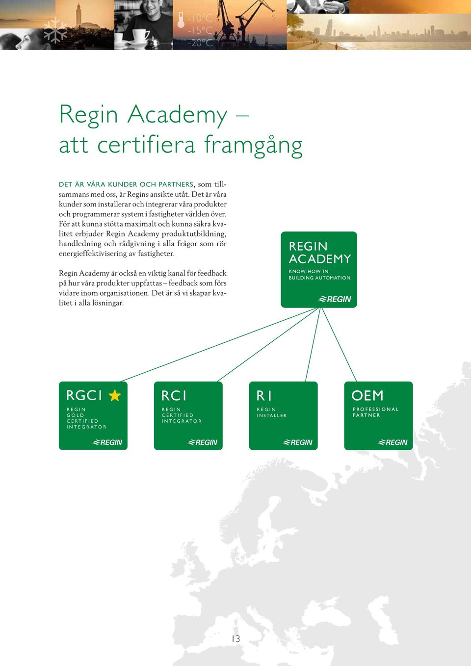 För att kunna stötta maximalt och kunna säkra kvalitet erbjuder Regin Academy produktutbildning, handledning och rådgivning i alla frågor som rör energieffektivisering