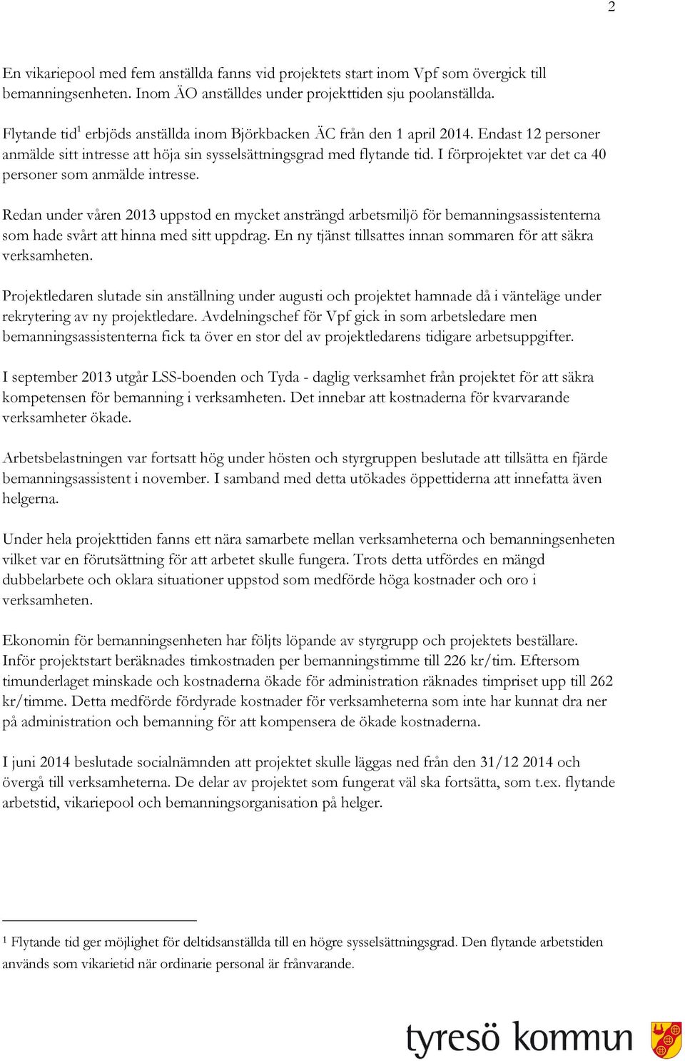 I förprojektet var det ca 40 personer som anmälde intresse. Redan under våren 2013 uppstod en mycket ansträngd arbetsmiljö för bemanningsassistenterna som hade svårt att hinna med sitt uppdrag.