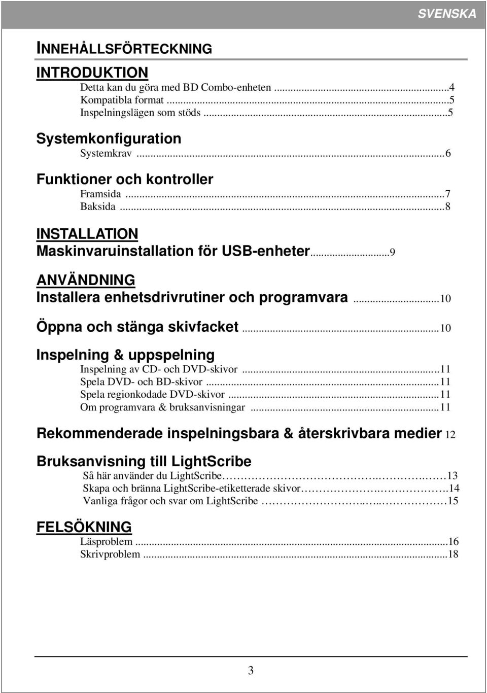 ..10 Inspelning & uppspelning Inspelning av CD- och DVD-skivor...11 Spela DVD- och BD-skivor...11 Spela regionkodade DVD-skivor...11 Om programvara & bruksanvisningar.