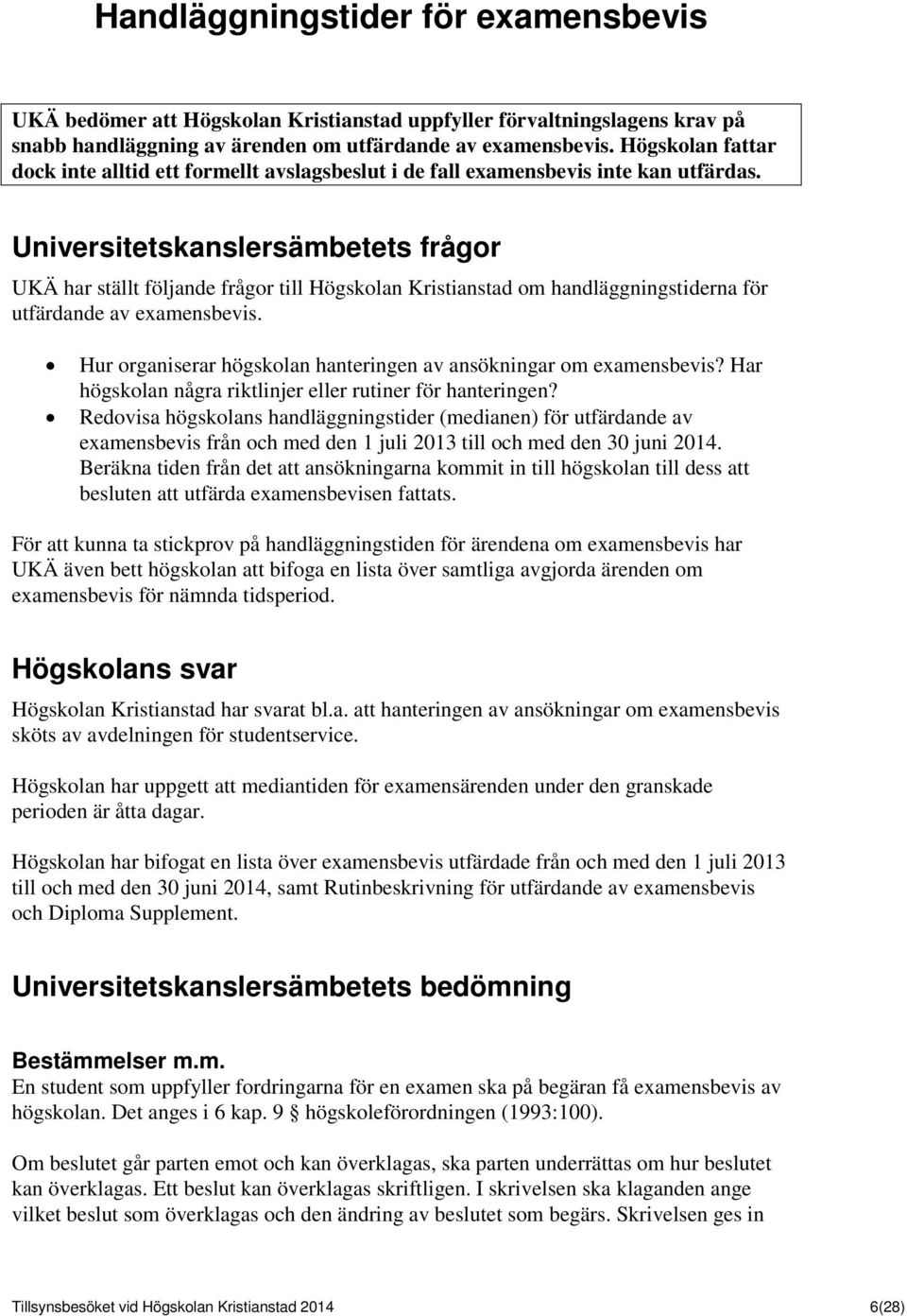 Universitetskanslersämbetets frågor UKÄ har ställt följande frågor till Högskolan Kristianstad om handläggningstiderna för utfärdande av examensbevis.