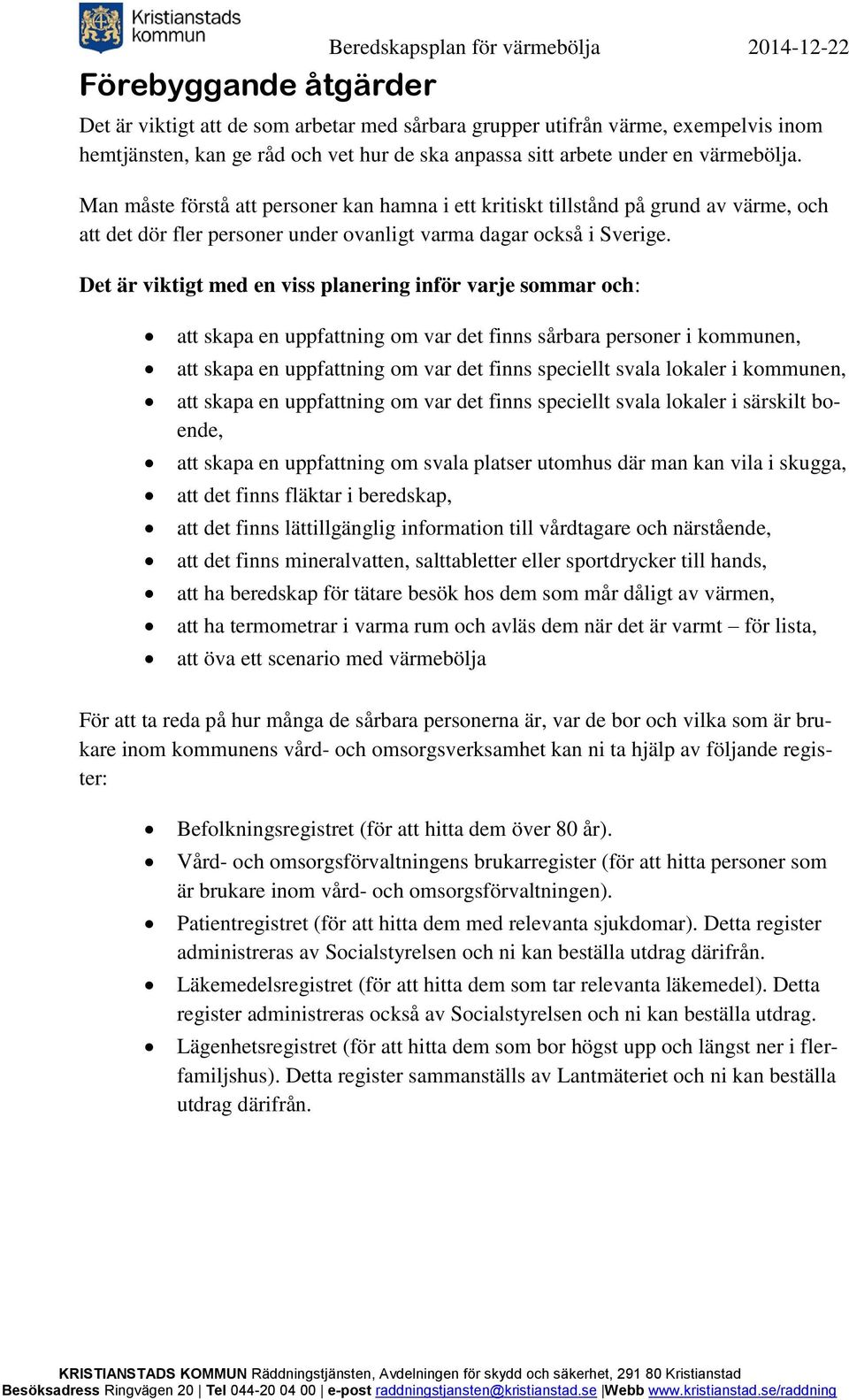 Det är viktigt med en viss planering inför varje sommar och: att skapa en uppfattning om var det finns sårbara personer i kommunen, att skapa en uppfattning om var det finns speciellt svala lokaler i