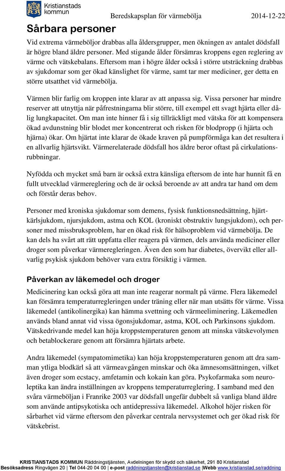 Eftersom man i högre ålder också i större utsträckning drabbas av sjukdomar som ger ökad känslighet för värme, samt tar mer mediciner, ger detta en större utsatthet vid värmebölja.