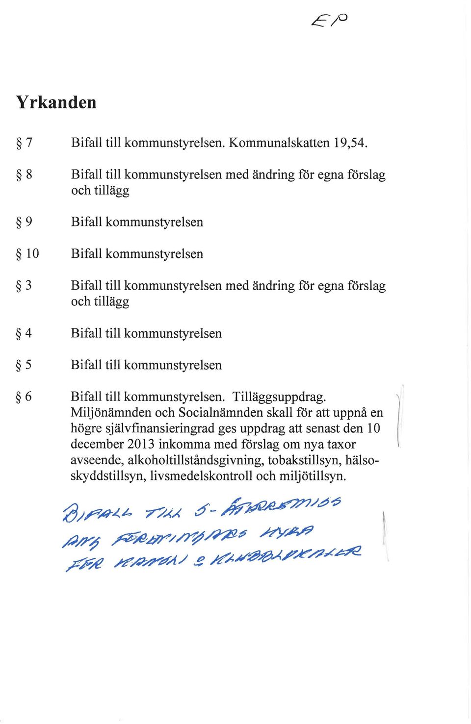 för egna förslag och tillägg Bifall till kommunstyrelsen Bifall till kommunstyrelsen Bifall till kommunstyrelsen. Tilläggsuppdrag.