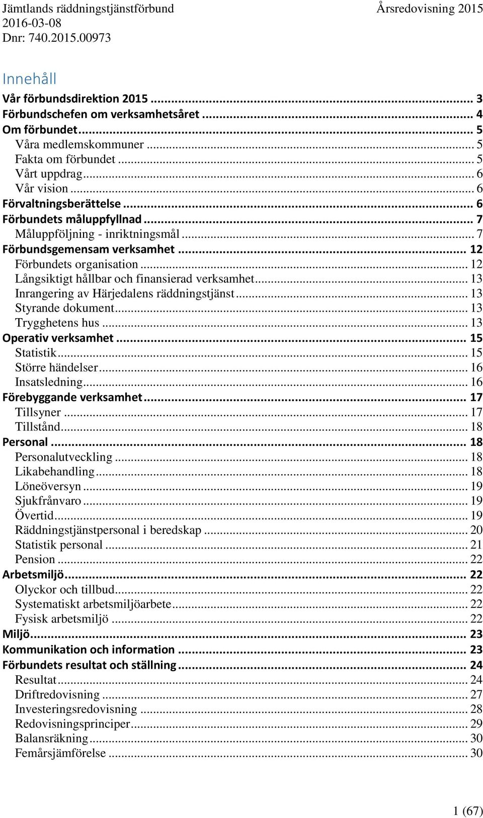 .. 12 Långsiktigt hållbar och finansierad verksamhet... 13 Inrangering av Härjedalens räddningstjänst... 13 Styrande dokument... 13 Trygghetens hus... 13 Operativ verksamhet... 15 Statistik.