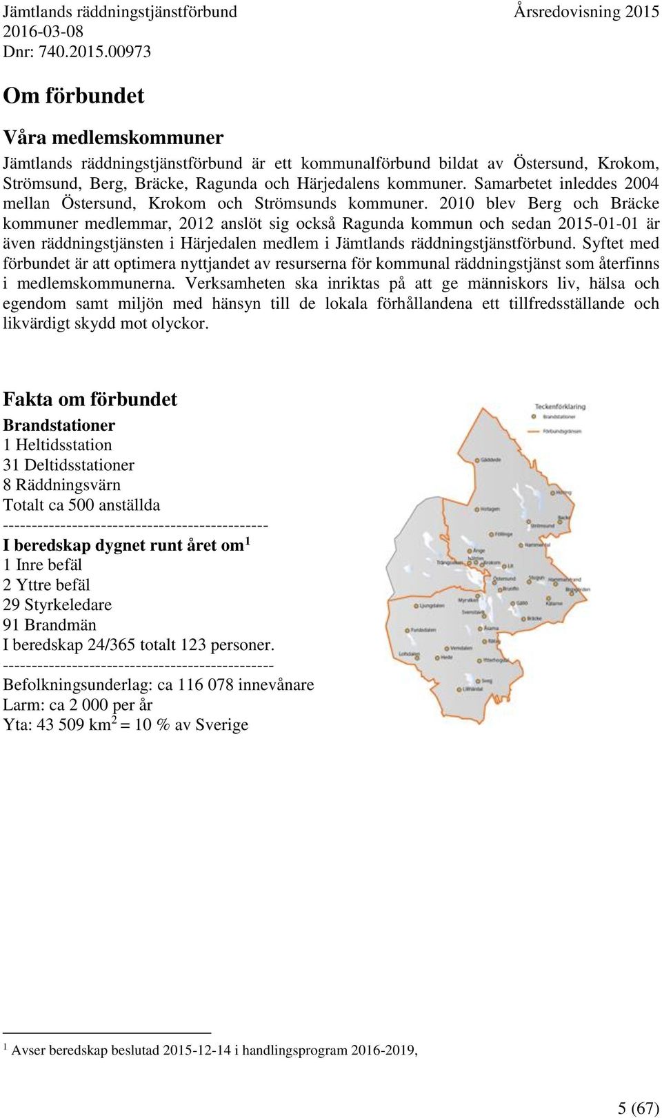2010 blev Berg och Bräcke kommuner medlemmar, 2012 anslöt sig också Ragunda kommun och sedan 2015-01-01 är även räddningstjänsten i Härjedalen medlem i Jämtlands räddningstjänstförbund.