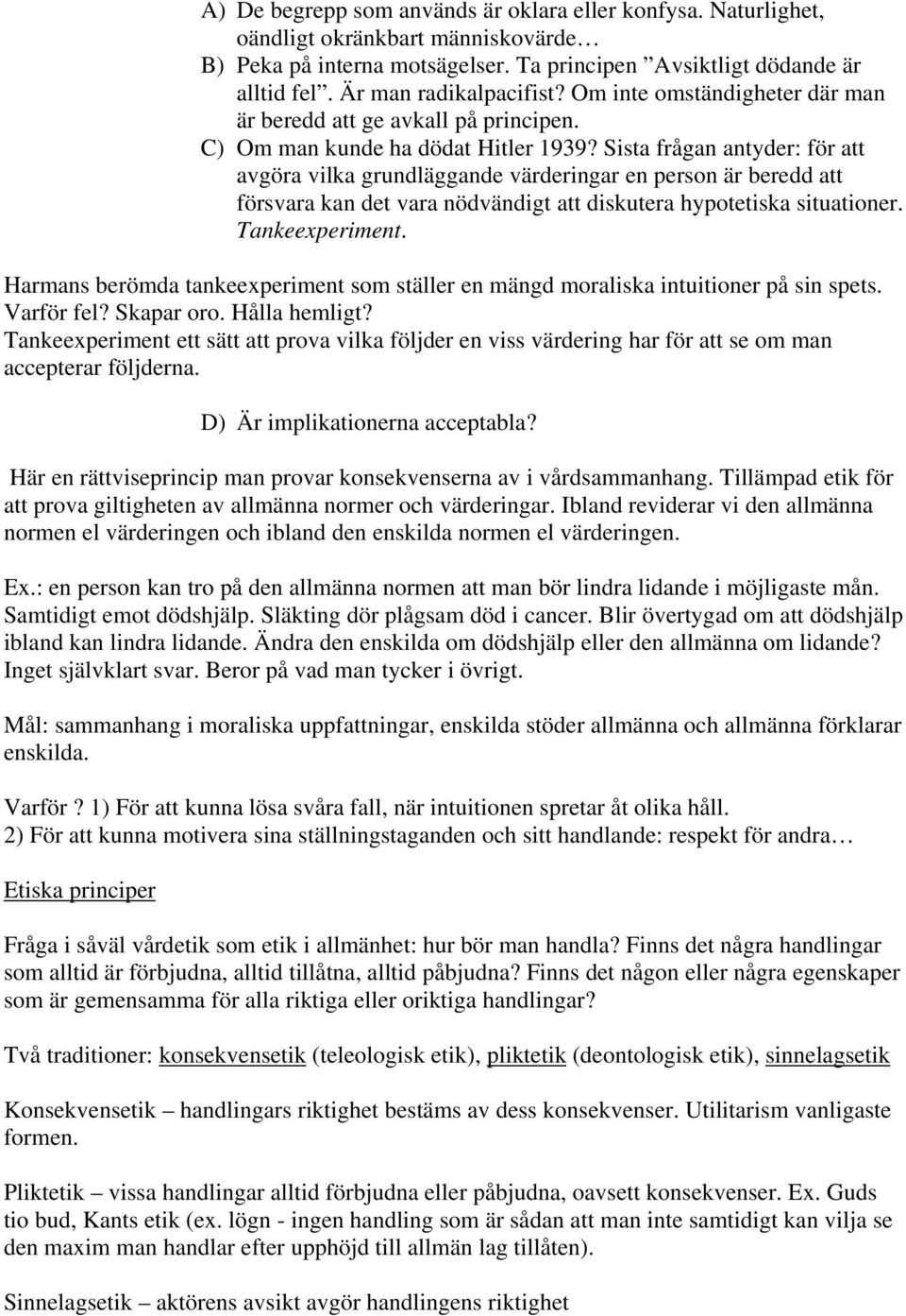 Sista frågan antyder: för att avgöra vilka grundläggande värderingar en person är beredd att försvara kan det vara nödvändigt att diskutera hypotetiska situationer. Tankeexperiment.